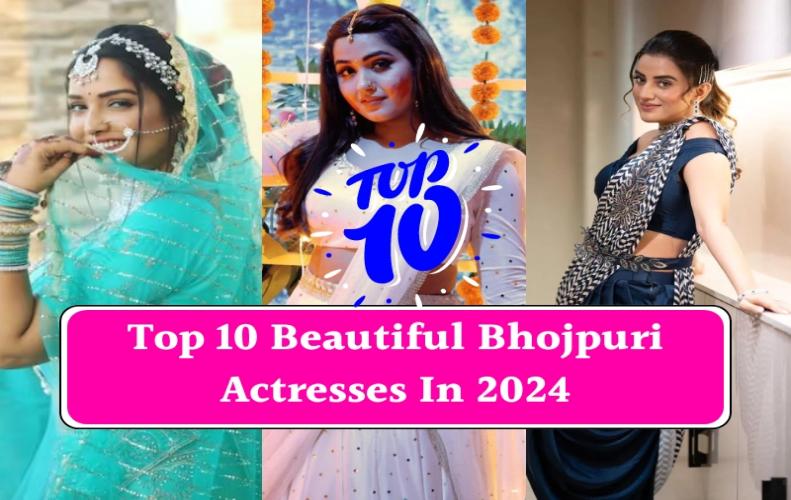 Top 10 Beautiful Bhojpuri Actresses In 2024